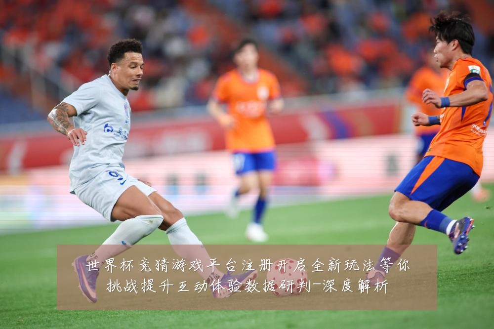 世界杯竞猜游戏平台注册开启全新玩法等你挑战提升互动体验数据研判-深度解析